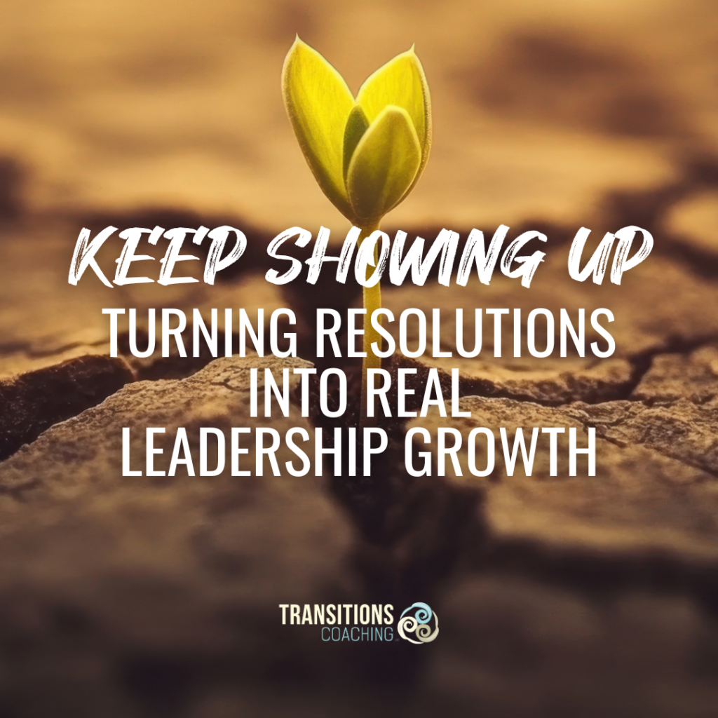 Keep Showing Up: Turning Resolutions into Real Leadership Growth